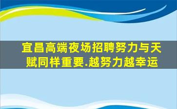 宜昌高端夜场招聘努力与天赋同样重要.越努力越幸运